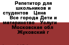 Репетитор для школьников и студентов › Цена ­ 1 000 - Все города Дети и материнство » Услуги   . Московская обл.,Жуковский г.